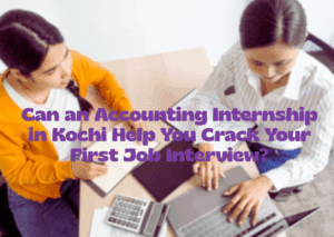 Can an Accounting Internship in Kochi Help You Crack Your First Job Interview?