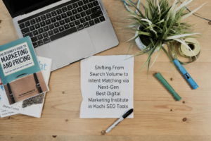 Shifting From Search Volume to Intent Matching via Next-Gen Best Digital Marketing Institute in Kochi SEO Tools