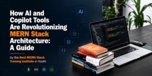How AI and Copilot Tools Are Revolutionizing MERN Stack Architecture: A Guide by the Best MERN Stack Training Institute in Kochi